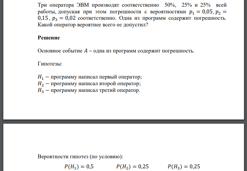 Три оператора ЭВМ производят соответственно 50%, 25% и 25% всей работы, допуская при этом погрешности с вероятностями 𝑝1 = 0,05, 𝑝2 = 0,15, 𝑝3 = 0,02 соответственно