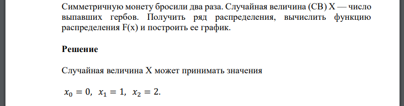 Симметричную монету бросили два раза. Случайная величина (СВ) Х –– число выпавших гербов. Получить ряд распределения