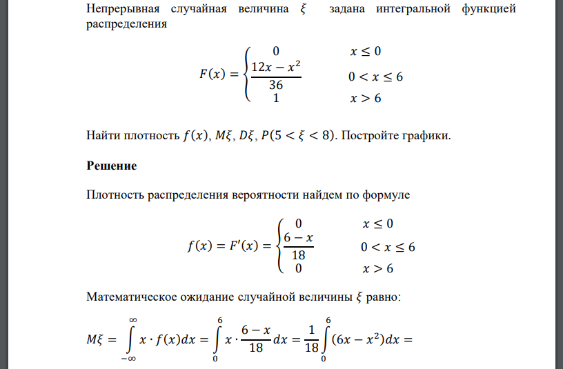 Непрерывная случайная величина 𝜉 задана интегральной функцией распределения 𝐹(𝑥) = { 0 𝑥 ≤ 0 12𝑥 − 𝑥 2 36 0 < 𝑥 ≤ 6 1 𝑥 > 6 Найти плотность 𝑓(𝑥), 𝑀𝜉, 𝐷𝜉, 𝑃(5 < 𝜉 < 8). Постройте график