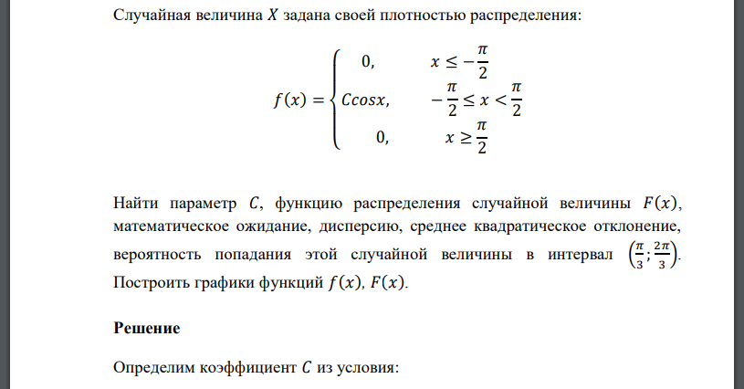 Случайная величина 𝑋 задана своей плотностью распределения: 𝑓(𝑥) = { 0, 𝑥 ≤ − 𝜋 2 𝐶𝑐𝑜𝑠𝑥, − 𝜋 2 ≤ 𝑥 < 𝜋 2 0, 𝑥 ≥ 𝜋 2 Найти параметр 𝐶, функцию распределения случайной величины