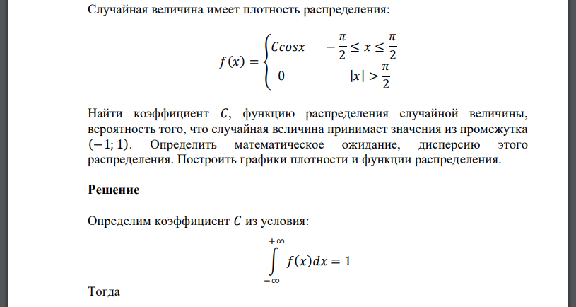 Случайная величина имеет плотность распределения: 𝑓(𝑥) = { 𝐶𝑐𝑜𝑠𝑥 − 𝜋 2 ≤ 𝑥 ≤ 𝜋 2 0 |𝑥| > 𝜋 2 Найти коэффициент 𝐶, функцию распределения случайной величины