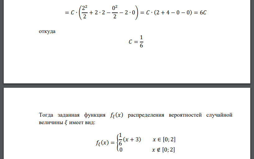 Дана плотность распределения вероятности непрерывной случайной величины 𝜉: 𝑓𝜉 (𝑥) = { 𝐶(𝑥 + 2) 𝑥 ∈ [0; 2] 0 𝑥 ∉ [0; 2] Найти значение константы 𝐶, функцию распределения