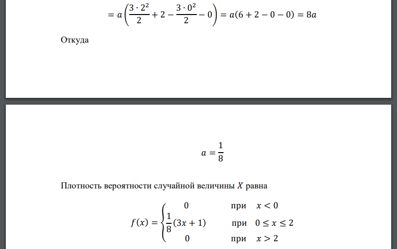 Плотность вероятности непрерывной случайной величины 𝑋 задана следующим образом: 𝑓(𝑥) = { 𝑎(3𝑥 + 1), при 0 ≤ 𝑥 ≤ 2 0, при 𝑥 < 0 или 𝑥 > 2 Найти постоянную