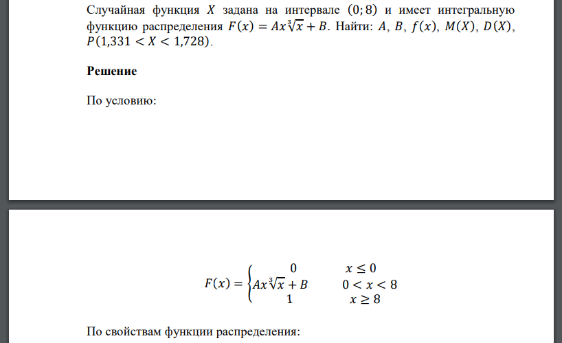 Случайная функция 𝑋 задана на интервале (0; 8) и имеет интегральную функцию распределения 𝐹(𝑥) = 𝐴𝑥√𝑥 3 + 𝐵. Найти: 𝐴, 𝐵, 𝑓(𝑥), 𝑀(𝑋), 𝐷(𝑋), 𝑃(1,331 < 𝑋 < 1,728)