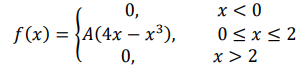 Плотность вероятности непрерывной случайной величины  𝑓(𝑥) = { 0, 𝑥 < 0 𝐴(4𝑥 − 𝑥 3 ), 0 ≤ 𝑥 ≤ 2 0, 𝑥 > 2