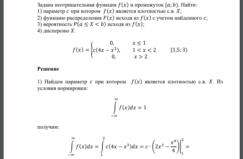 Задана неотрицательная функция 𝑓(𝑥) и промежуток [𝑎; 𝑏). Найти: 1) параметр 𝑐 при котором 𝑓(𝑥) является плотностью с.в. 𝑋; 2) функцию распределения