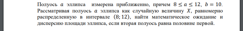 Полуось 𝑎 эллипса измерена приближенно, причем 8 ≤ 𝑎 ≤ 12, 𝑏 = 10. Рассматривая полуось 𝑎 эллипса как случайную величину 𝑋, равномерно