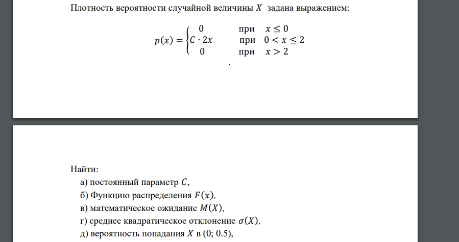 Плотность вероятности случайной величины 𝑋 задана выражением: 𝑝(𝑥) = { 0 при 𝑥 ≤ 0 𝐶 ∙ 2𝑥 при 0 < 𝑥 ≤ 2 0 при 𝑥 > 2 . Найти: а) постоянный