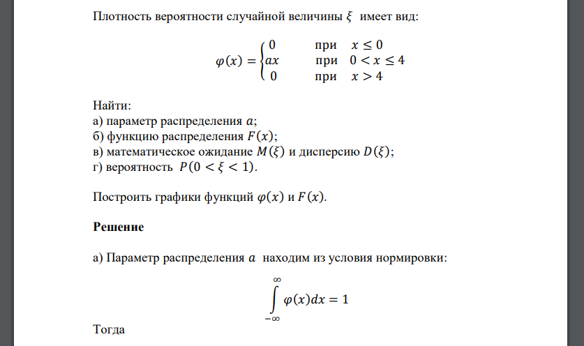 Плотность вероятности случайной величины 𝜉 имеет вид: 𝜑(𝑥) = { 0 при 𝑥 ≤ 0 𝑎𝑥 при 0 < 𝑥 ≤ 4 0 при 𝑥 > 4 Найти: а) параметр