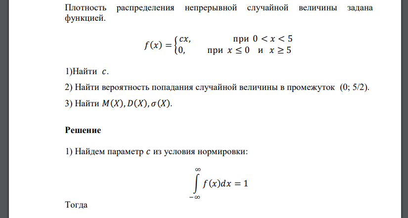 Плотность распределения непрерывной случайной величины задана функцией. 𝑓(𝑥) = { 𝑐𝑥, при 0 < 𝑥 < 5 0, при 𝑥 ≤ 0 и 𝑥 ≥ 5 1)Найти