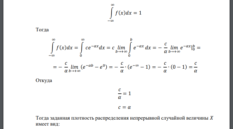 Плотность распределения случайной величины Х задана функцией 𝑓(𝑥) = { 0, при 𝑥 ≤ 0 𝑐𝑒 −𝛼𝑥 , при 𝑥 > 0 (𝛼 > 0) Найти: 1) значение параметра 𝑐; 2) найти функцию