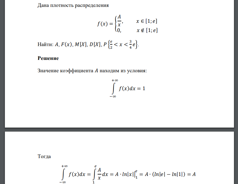 Дана плотность распределения 𝑓(𝑥) = { 𝐴 𝑥 , 𝑥 ∈ [1; 𝑒] 0, 𝑥 ∉ [1; 𝑒] Найти: 𝐴, 𝐹(𝑥), 𝑀[𝑋], 𝐷[𝑋], 𝑃 { 𝑒 2 < 𝑥 < 3 4 𝑒}.