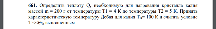 Определить теплоту Q, необходимую для нагревания кристалла калия массой m = 200 г от температуры T1 = 4 К до температуры T2 = 5 К. Принять