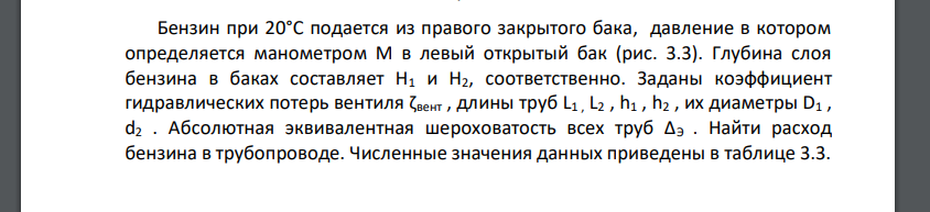 Бензин при 20°С подается из правого закрытого бака, давление в котором определяется манометром М в левый открытый бак (рис. 3.3). Глубина