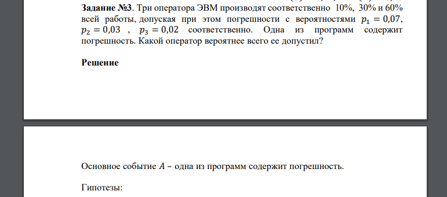 Три оператора ЭВМ производят соответственно 10%, 30% и 60% всей работы, допуская при этом погрешности с вероятностями 𝑝1 = 0,07, 𝑝2 = 0,03 , 𝑝3 = 0,02 соответственно. Одна