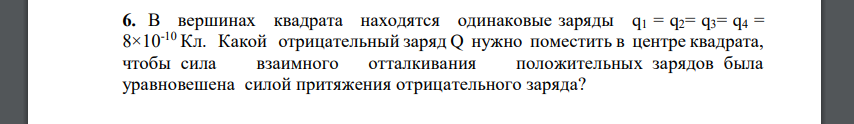 В вершинах квадрата находятся одинаковые заряды q1 = q2= q3= q4 = 8×10-10 Кл. Какой отрицательный заряд Q нужно поместить в центре