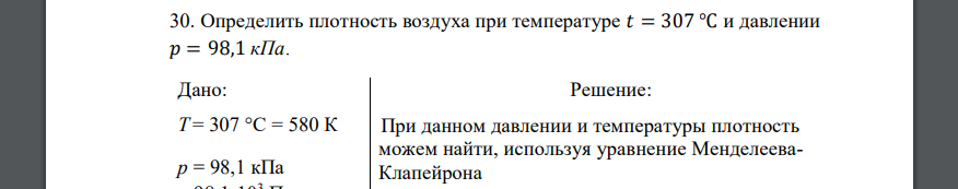 Определить плотность воздуха при температуре 𝑡 = 307 ℃ и давлении 𝑝 = 98,1 кПа. Дано: Т = 307 °С = 580 К р = 98,1 кПа = 98,1·103 Па μ = 29 ·10-3 кг/моль