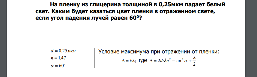 На пленку из глицерина толщиной в 0,25мкм падает белый свет. Каким будет казаться цвет пленки в отраженном свете, если угол падения лучей равен