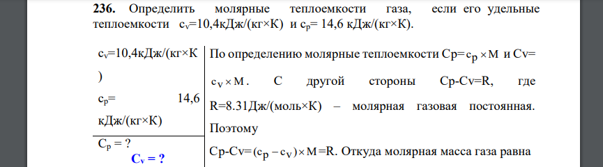 Определить молярные теплоемкости газа, если его удельные теплоемкости сv=10,4кДж/(кг×К) и ср= 14,6 кДж/(кг×К)