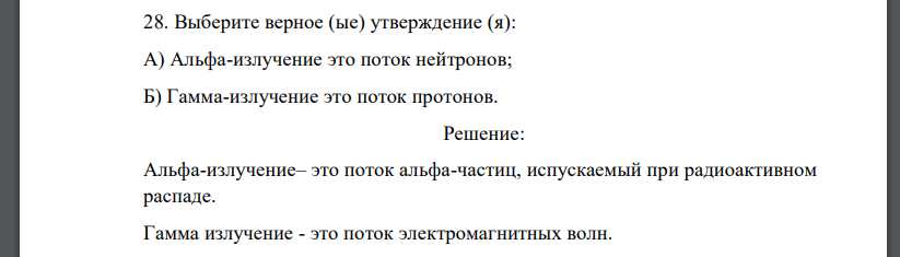 Выберите верное (ые) утверждение (я): А) Альфа-излучение это поток нейтронов; Б) Гамма-излучение это поток протонов.