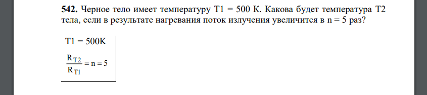 Черное тело имеет температуру Т1 = 500 К. Какова будет температура Т2 тела, если в результате нагревания поток излучения увеличится в n = 5 раз?