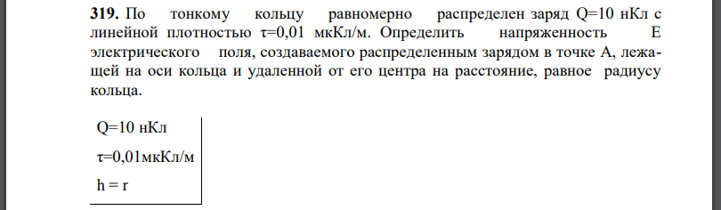 По тонкому кольцу равномерно распределен заряд Q=10 нКл с линейной плотностью Определить напряженность Е электрического поля, создаваемого