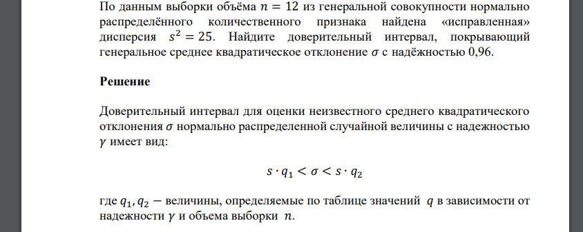 По данным выборки объёма 𝑛 = 12 из генеральной совокупности нормально распределённого количественного признака найдена «исправленная» дисперсия 𝑠 2 = 25. Найдите доверительный интервал, покрывающий