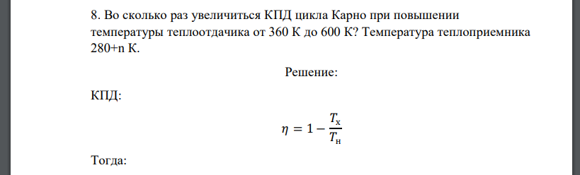 Во сколько раз увеличиться КПД цикла Карно при повышении температуры теплоотдачика от 360 К до 600 К? Температура