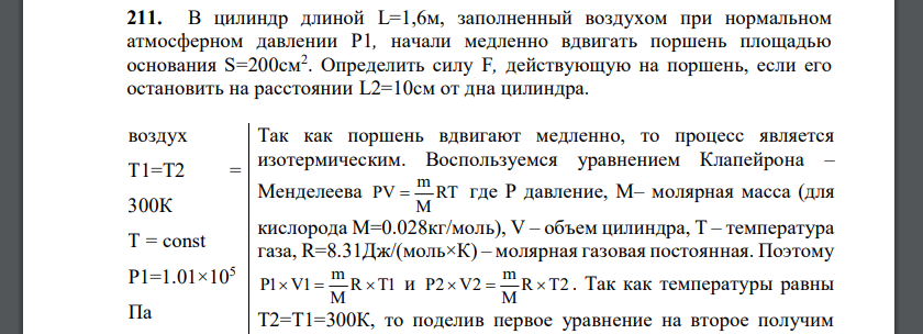 В цилиндр длиной L=1,6м, заполненный воздухом при нормальном атмосферном давлении P1, начали медленно вдвигать поршень площадью основания S=200см2 . Определить силу