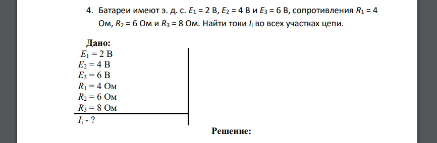 Батареи имеют э. д. с. E1 = 2 В, E2 = 4 В и E3 = 6 В, сопротивления R1 = 4 Ом, R2 = 6 Ом и R3 = 8 Ом. Найти токи Ii во всех участках цепи