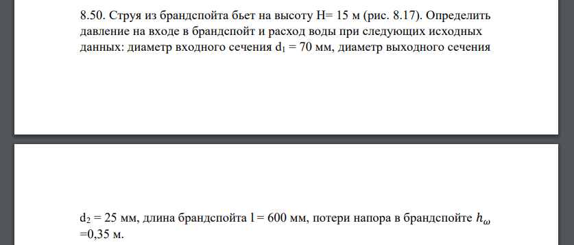 Струя из брандспойта бьет на высоту H= 15 м (рис. 8.17). Определить давление на входе в брандспойт и расход воды при следующих исходных данных: диаметр входного