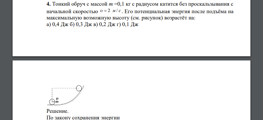 Тонкий обруч с массой m =0,1 кг с радиусом катится без проскальзывания с начальной скоростью   2 / м с . Его потенциальная