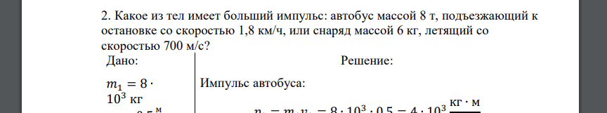 Какое из тел имеет больший импульс: автобус массой 8 т, подъезжающий к остановке со скоростью 1,8 км/ч, или снаряд массой