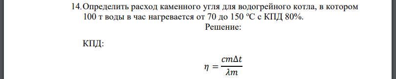 Определить расход каменного угля для водогрейного котла, в котором 100 т воды в час нагревается от 70 до 150 оС с КПД 80%.