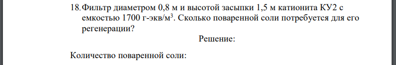 Фильтр диаметром 0,8 м и высотой засыпки 1,5 м катионита с емкостью  Сколько поваренной соли потребуется для его регенерации?