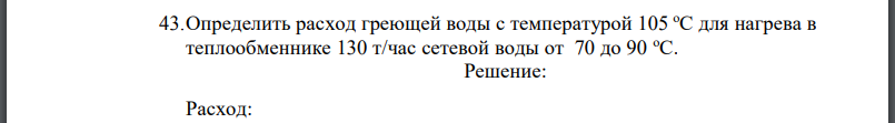 Определить расход греющей воды с температурой 105 оС для нагрева в теплообменнике 130 т/час сетевой воды от 70 до 90