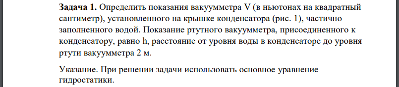 Определить показания вакуумметра (в ньютонах на квадратный сантиметр), установленного на крышке конденсатора (рис. 1), частично заполненного водой.