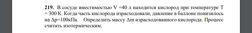 В сосуде вместимостью V =40 л находится кислород при температуре Т = 300 К. Когда часть кислорода израсходовали