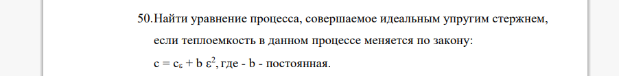 Найти уравнение процесса, совершаемое идеальным упругим стержнем, если теплоемкость в данном процессе меняется по закону