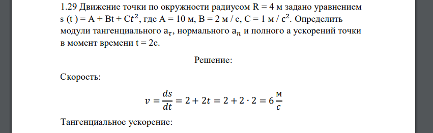 Движение точки по окружности радиусом R = 4 м задано уравнением s (t ) = А + Bt + C𝑡 2 , где А = 10 м, В = 2 м / с, С = 1 м / с 2 . Определить модули тангенциального