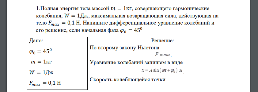 Полная энергия тела массой 𝑚 = 1кг, совершающего гармонические колебания, 𝑊 = 1Дж, максимальная возвращающая сила, действующая на тело 𝐹𝑚𝑎𝑥 = 0,1 Н. Напишите