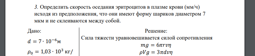 Определить скорость оседания эритроцитов в плазме крови (мм/ч) исходя из предположения, что они имеют форму шариков диаметром 7 мкм и не склеиваются