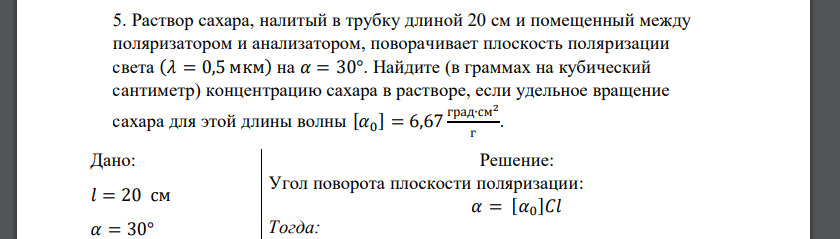 Раствор сахара, налитый в трубку длиной 20 см и помещенный между поляризатором и анализатором, поворачивает плоскость поляризации света (𝜆 = 0,5 мкм