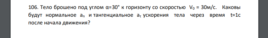 Тело брошено под углом α=30° к горизонту со скоростью V0 = 30м/с. Каковы будут нормальное аn и тангенциальное