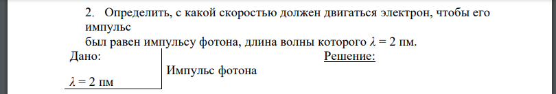 Определить, с какой скоростью должен двигаться электрон, чтобы его импульс был равен импульсу фотона, длина волны которого