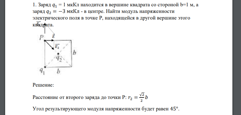 Заряд 𝑞1 = 1 мкКл находится в вершине квадрата со стороной b=1 м, а заряд 𝑞2 = −3 мкКл - в центре. Найти модуль напряженности электрического поля в точке P, находящейся в другой