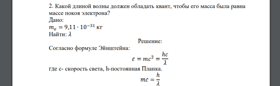 Какой длиной волны должен обладать квант, чтобы его масса была равна массе покоя электрона? Дано: 𝑚𝑒 = 9,11 ∙ 10−31 кг Найти: 𝜆