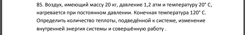 Воздух, имеющий массу 20 кг, давление 1,2 атм и температуру нагревается при постоянном давлении. Конечная температура Определить количество теплоты,