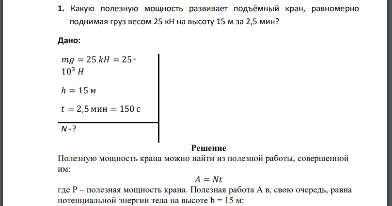 Какую полезную мощность развивает подъёмный кран, равномерно поднимая груз весом 25 кН на высоту 15 м за 2,5 мин? Дано: