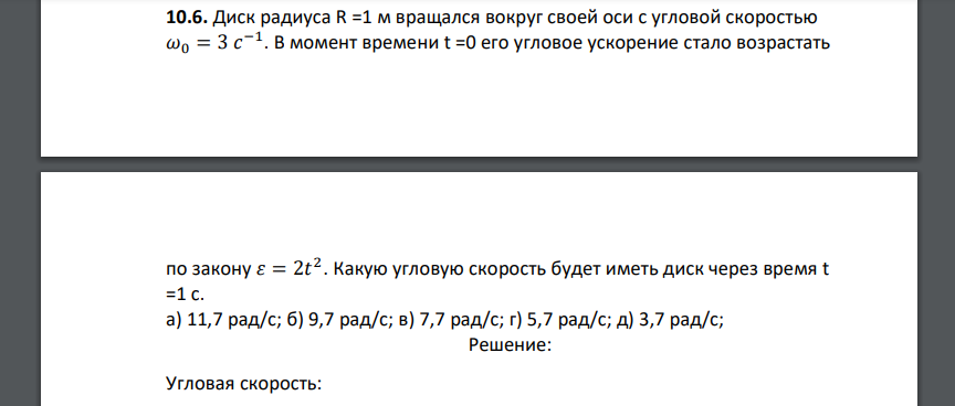 Диск радиуса R =1 м вращался вокруг своей оси с угловой скоростью 𝜔0 = 3 𝑐 −1 . В момент времени t =0 его угловое ускорение